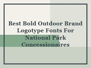 Best Bold Outdoor Fonts for National Park Logotypes