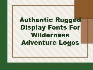 Authentic Rugged Display Fonts for Wilderness Logos