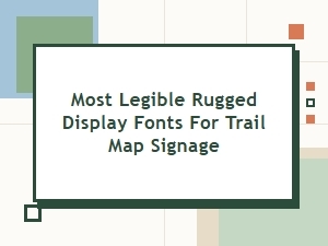 Most Legible Rugged Display Fonts for Trail Map Signage