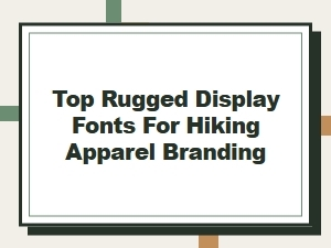 Top Rugged Display Fonts for Hiking Apparel Branding